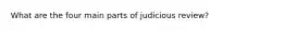 What are the four main parts of judicious review?