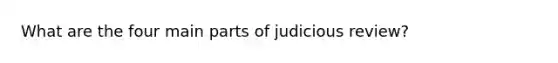 What are the four main parts of judicious review?