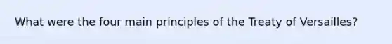 What were the four main principles of the Treaty of Versailles?