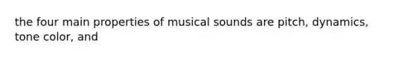 the four main properties of musical sounds are pitch, dynamics, tone color, and