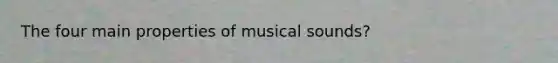 The four main properties of musical sounds?