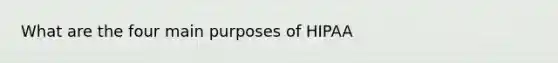 What are the four main purposes of HIPAA