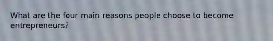 What are the four main reasons people choose to become entrepreneurs?