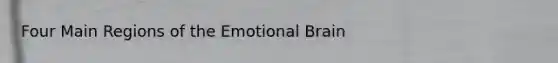 Four Main Regions of the Emotional Brain