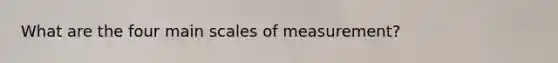 What are the four main scales of measurement?