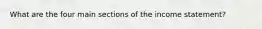 What are the four main sections of the income statement?