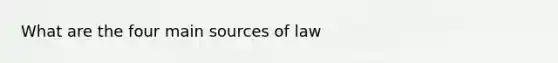 What are the four main sources of law