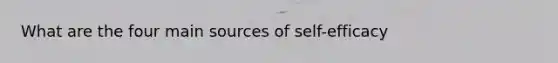 What are the four main sources of self-efficacy