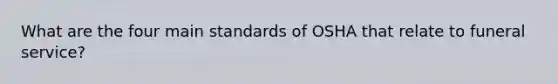 What are the four main standards of OSHA that relate to funeral service?