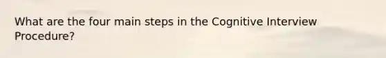 What are the four main steps in the Cognitive Interview Procedure?