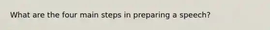 What are the four main steps in preparing a speech?