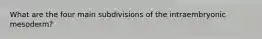 What are the four main subdivisions of the intraembryonic mesoderm?