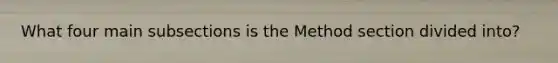 What four main subsections is the Method section divided into?