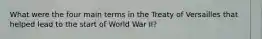 What were the four main terms in the Treaty of Versailles that helped lead to the start of World War II?