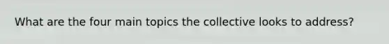 What are the four main topics the collective looks to address?