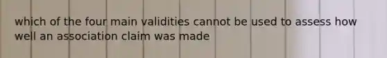 which of the four main validities cannot be used to assess how well an association claim was made