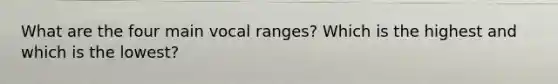 What are the four main vocal ranges? Which is the highest and which is the lowest?