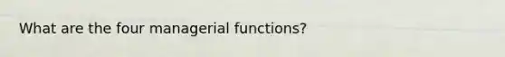 What are the four managerial functions?