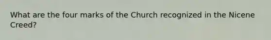 What are the four marks of the Church recognized in the Nicene Creed?