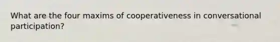 What are the four maxims of cooperativeness in conversational participation?