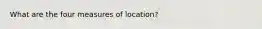 What are the four measures of location?