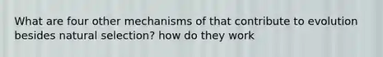 What are four other mechanisms of that contribute to evolution besides natural selection? how do they work