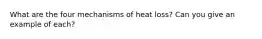 What are the four mechanisms of heat loss? Can you give an example of each?