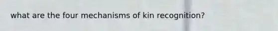 what are the four mechanisms of kin recognition?