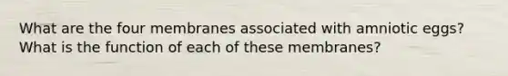 What are the four membranes associated with amniotic eggs? What is the function of each of these membranes?