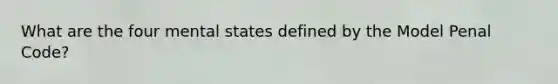 What are the four mental states defined by the Model Penal Code?