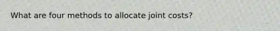 What are four methods to allocate joint costs?