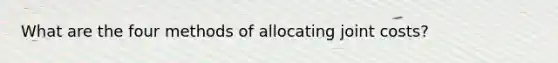 What are the four methods of allocating joint costs?