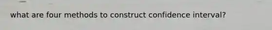 what are four methods to construct confidence interval?