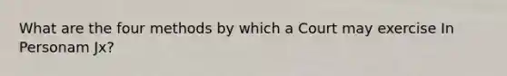 What are the four methods by which a Court may exercise In Personam Jx?