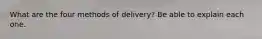 What are the four methods of delivery? Be able to explain each one.