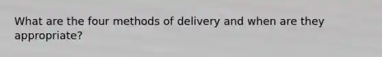 What are the four methods of delivery and when are they appropriate?