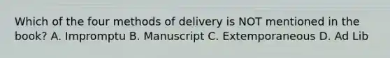 Which of the four methods of delivery is NOT mentioned in the book? A. Impromptu B. Manuscript C. Extemporaneous D. Ad Lib