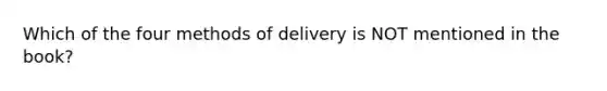 Which of the four methods of delivery is NOT mentioned in the book?