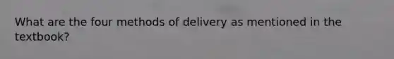 What are the four methods of delivery as mentioned in the textbook?