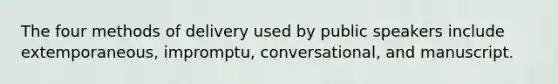 The four methods of delivery used by public speakers include extemporaneous, impromptu, conversational, and manuscript.