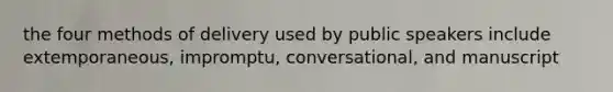 the four methods of delivery used by public speakers include extemporaneous, impromptu, conversational, and manuscript