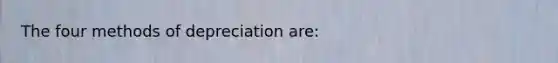 The four methods of depreciation are: