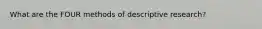What are the FOUR methods of descriptive research?