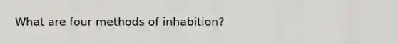 What are four methods of inhabition?