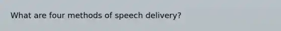 What are four methods of speech delivery?