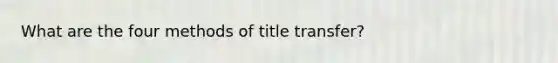 What are the four methods of title transfer?