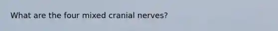 What are the four mixed <a href='https://www.questionai.com/knowledge/kE0S4sPl98-cranial-nerves' class='anchor-knowledge'>cranial nerves</a>?