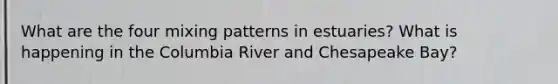 What are the four mixing patterns in estuaries? What is happening in the Columbia River and Chesapeake Bay?