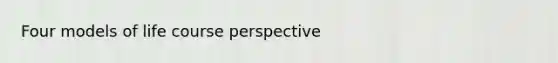 Four models of life course perspective