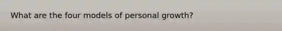 What are the four models of personal growth?